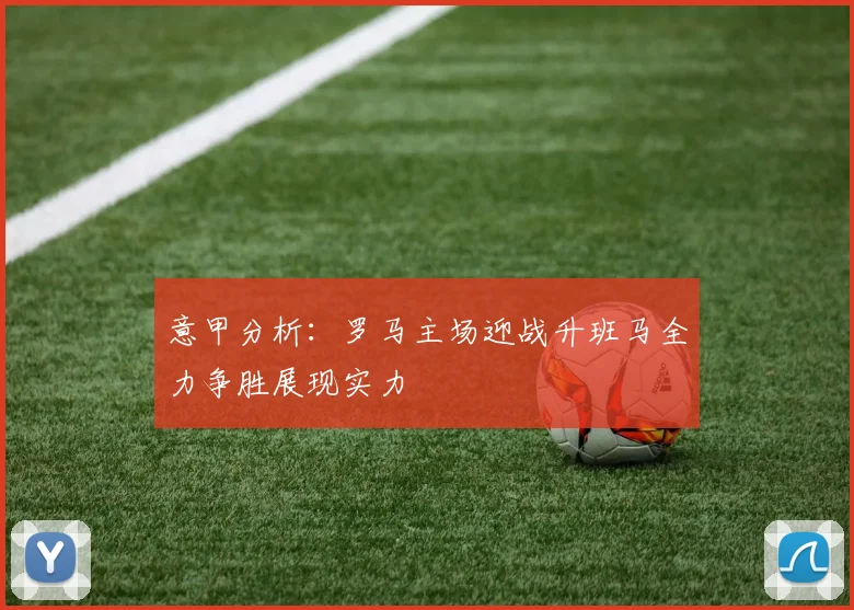 意甲分析：罗马主场迎战升班马全力争胜展现实力