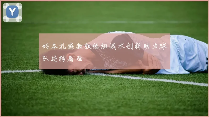 姆本扎感激教练组战术创新助力球队逆转局面