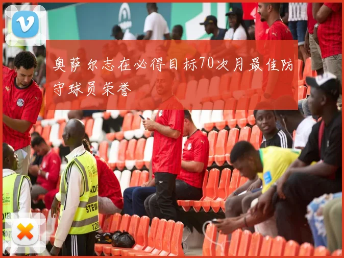 奥萨尔志在必得目标70次月最佳防守球员荣誉